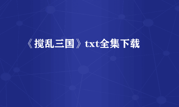 《搅乱三国》txt全集下载