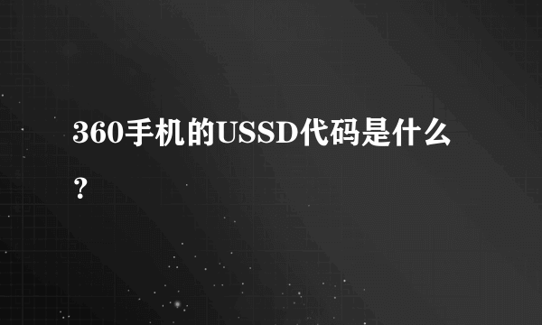 360手机的USSD代码是什么？