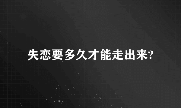 失恋要多久才能走出来?