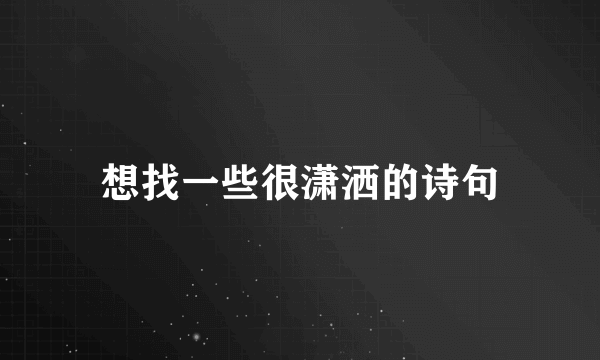 想找一些很潇洒的诗句