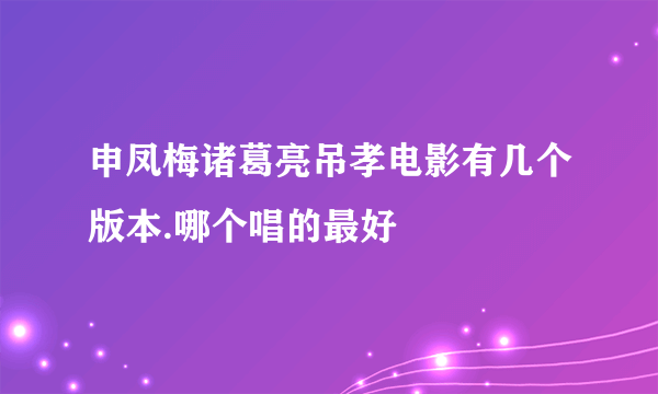 申凤梅诸葛亮吊孝电影有几个版本.哪个唱的最好