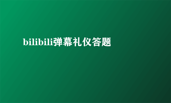 bilibili弹幕礼仪答题