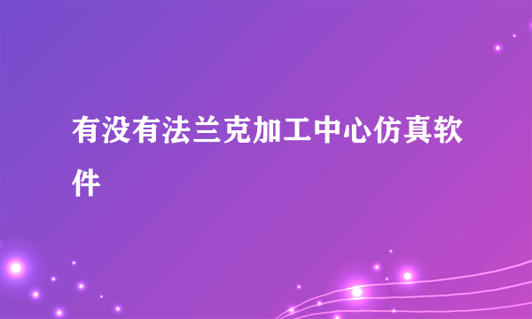 有没有法兰克加工中心仿真软件