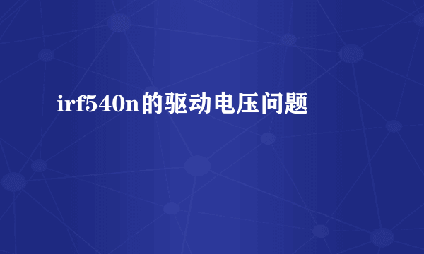 irf540n的驱动电压问题