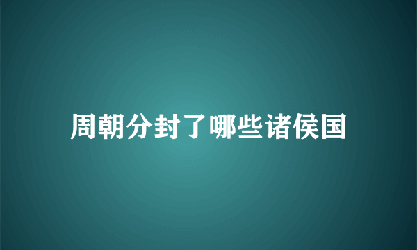 周朝分封了哪些诸侯国