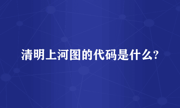 清明上河图的代码是什么?