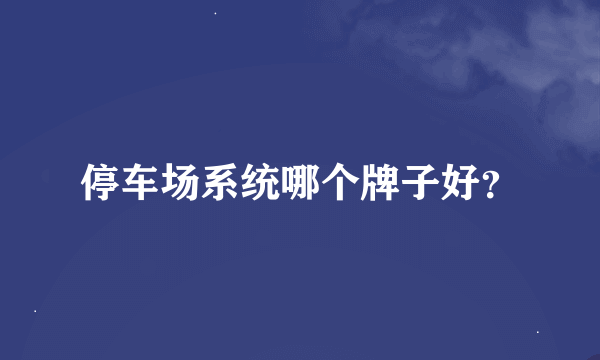 停车场系统哪个牌子好？