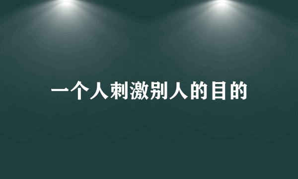 一个人刺激别人的目的