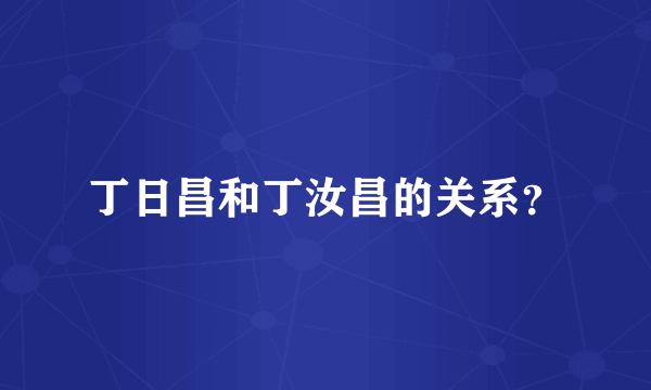 丁日昌和丁汝昌的关系？