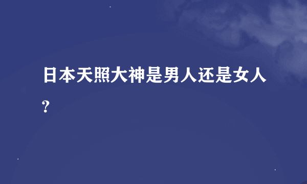 日本天照大神是男人还是女人？