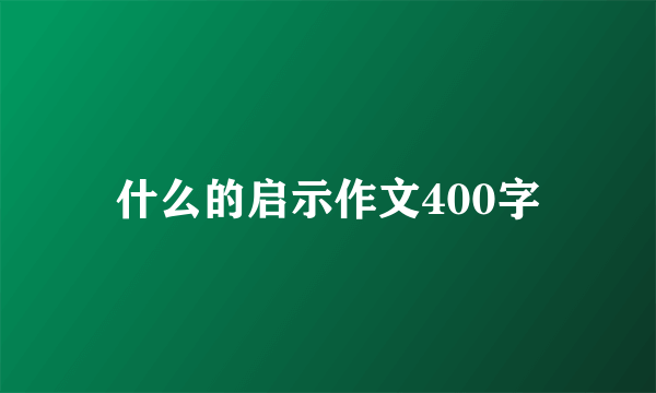 什么的启示作文400字