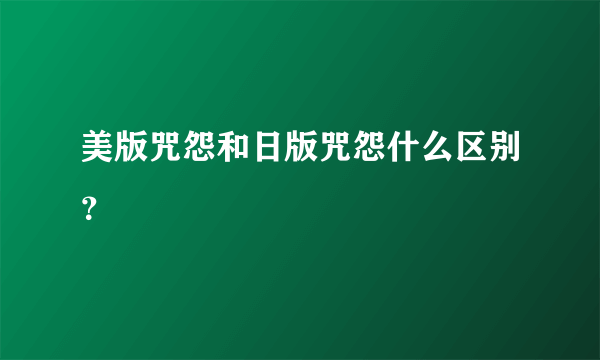 美版咒怨和日版咒怨什么区别？