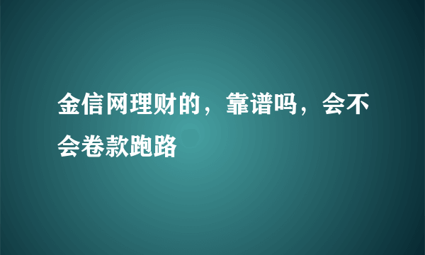 金信网理财的，靠谱吗，会不会卷款跑路
