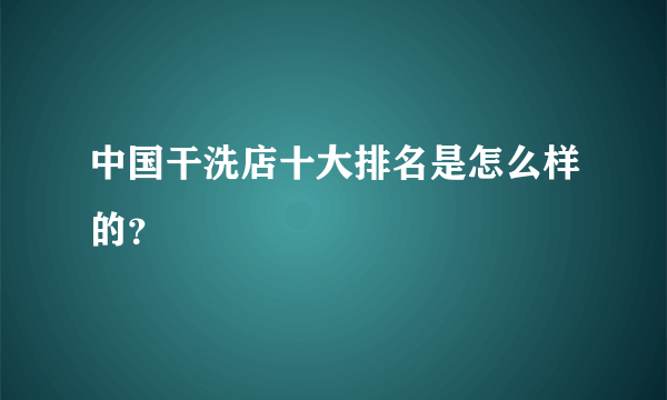 中国干洗店十大排名是怎么样的？