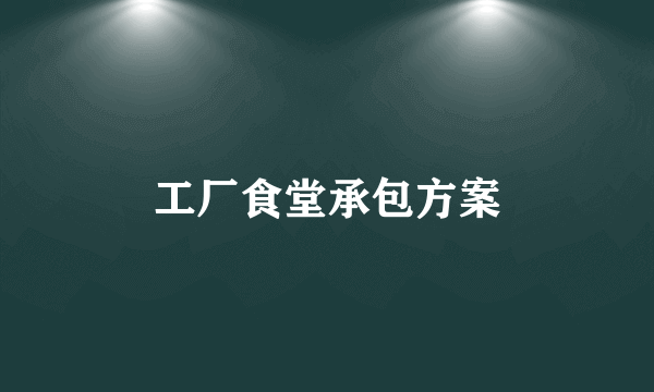 工厂食堂承包方案