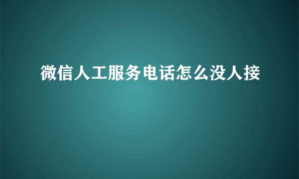 微信人工服务电话怎么没人接