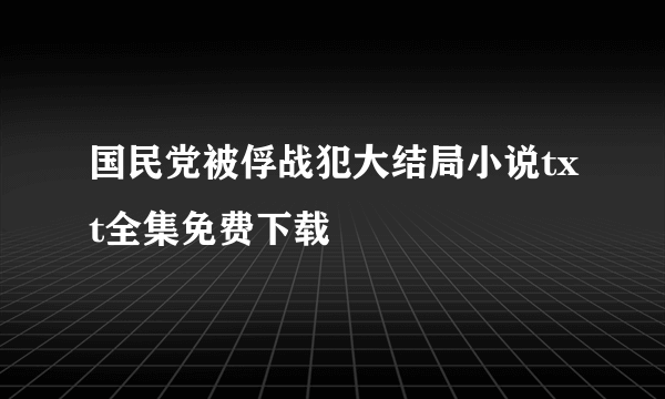 国民党被俘战犯大结局小说txt全集免费下载