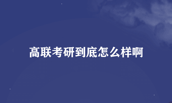 高联考研到底怎么样啊