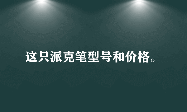 这只派克笔型号和价格。