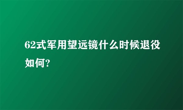 62式军用望远镜什么时候退役如何? 