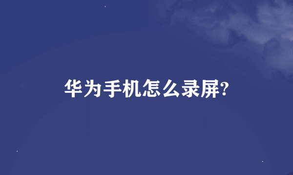 华为手机怎么录屏?