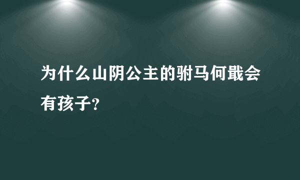 为什么山阴公主的驸马何戢会有孩子？