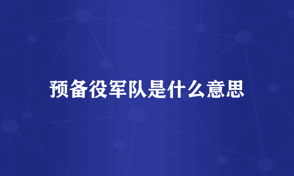 预备役军队是什么意思