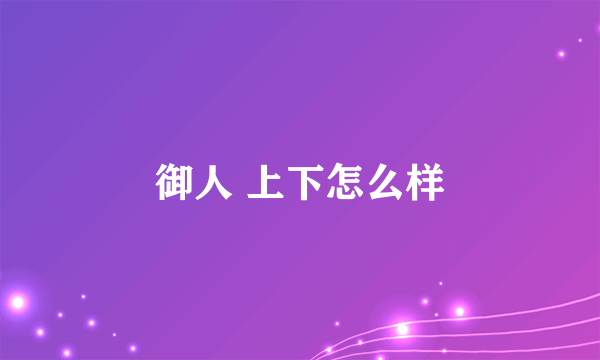 御人 上下怎么样