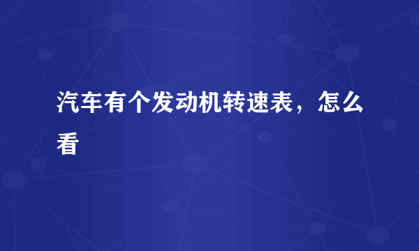 汽车有个发动机转速表，怎么看