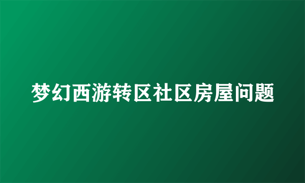 梦幻西游转区社区房屋问题