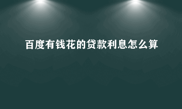 百度有钱花的贷款利息怎么算