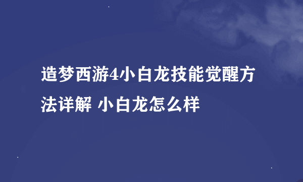 造梦西游4小白龙技能觉醒方法详解 小白龙怎么样