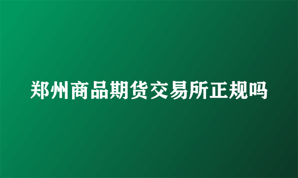 郑州商品期货交易所正规吗