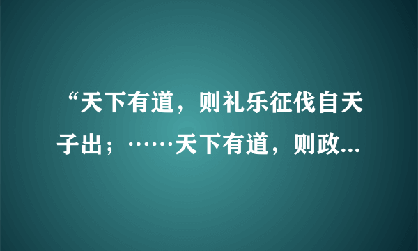 “天下有道，则礼乐征伐自天子出；……天下有道，则政不在大夫。天下有道，则庶人不议。”这一言论出自先