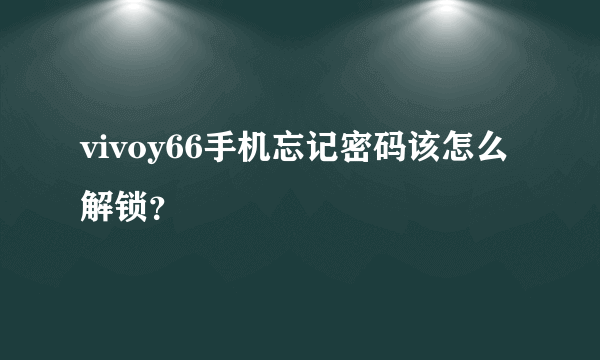 vivoy66手机忘记密码该怎么解锁？