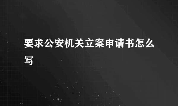 要求公安机关立案申请书怎么写