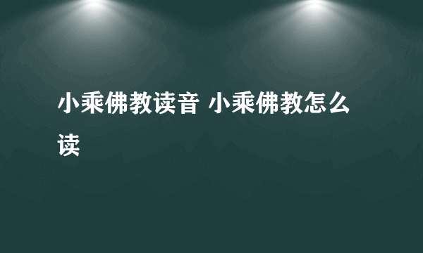 小乘佛教读音 小乘佛教怎么读