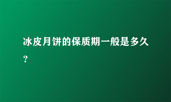 冰皮月饼的保质期一般是多久？