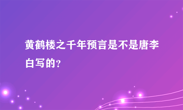 黄鹤楼之千年预言是不是唐李白写的？