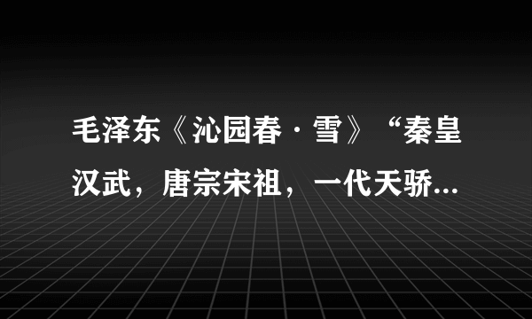 毛泽东《沁园春·雪》“秦皇汉武，唐宗宋祖，一代天骄”分别指谁？