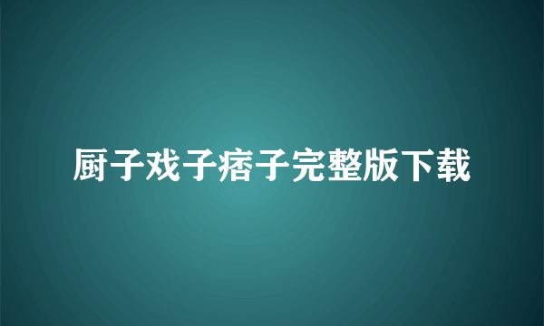 厨子戏子痞子完整版下载