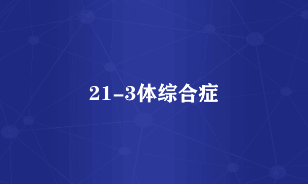 21-3体综合症