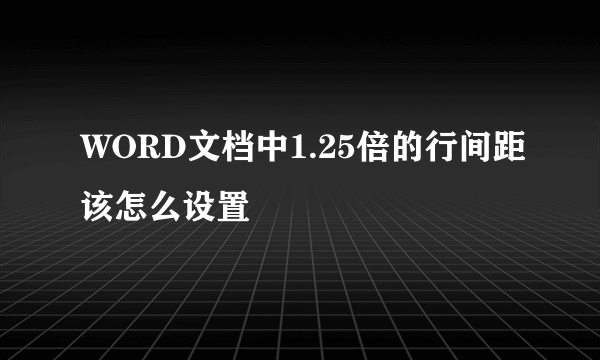 WORD文档中1.25倍的行间距该怎么设置