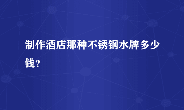 制作酒店那种不锈钢水牌多少钱？