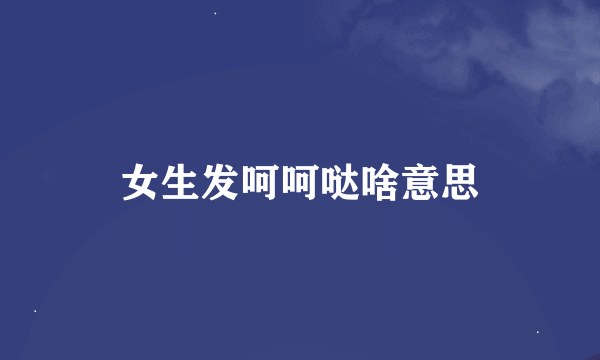 女生发呵呵哒啥意思