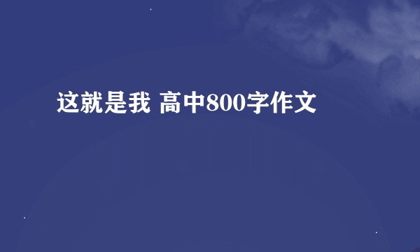 这就是我 高中800字作文
