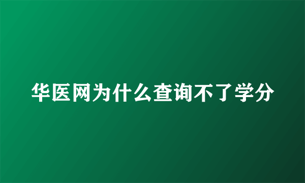 华医网为什么查询不了学分
