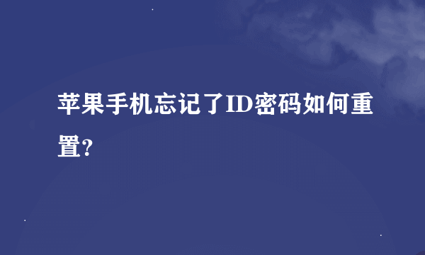 苹果手机忘记了ID密码如何重置？