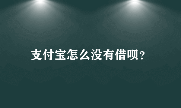 支付宝怎么没有借呗？