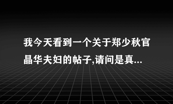 我今天看到一个关于郑少秋官晶华夫妇的帖子,请问是真的吗??